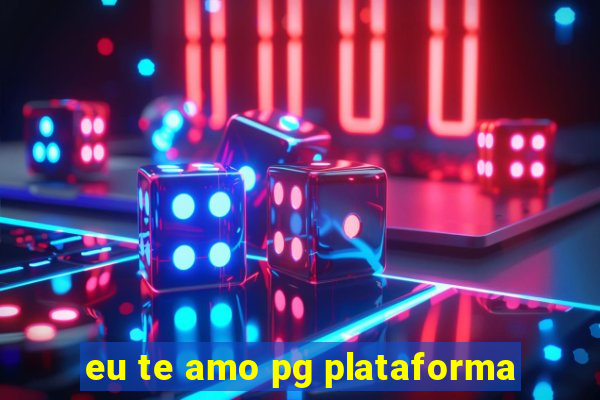 eu te amo pg plataforma